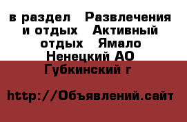  в раздел : Развлечения и отдых » Активный отдых . Ямало-Ненецкий АО,Губкинский г.